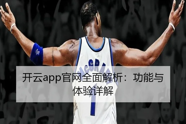 开云app官网全面解析：功能与体验详解